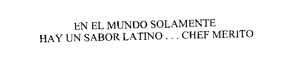 EN EL MUNDO SOLAMENTE HAY UN SABOR LATINO . . . CHEF MERITO