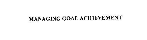 MANAGING GOAL ACHIEVEMENT