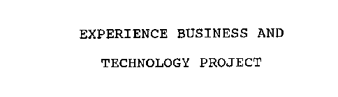 EXPERIENCE BUSINESS AND TECHNOLOGY PROJECT