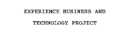 EXPERIENCE BUSINESS AND TECHNOLOGY PROJECT