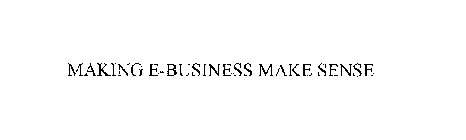 MAKING E-BUSINESS MAKE SENSE