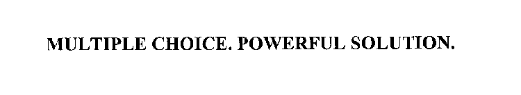 MULTIPLE CHOICE. POWERFUL SOLUTION.