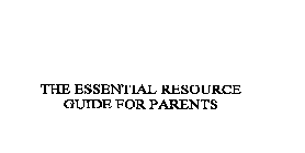 THE ESSENTIAL RESOURCE GUIDE FOR PARENTS