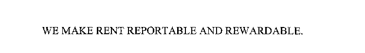 WE MAKE RENT REPORTABLE AND REWARDABLE.