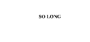 SO LONG