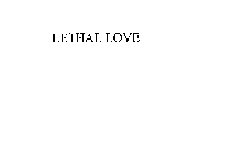 LETHAL LOVE