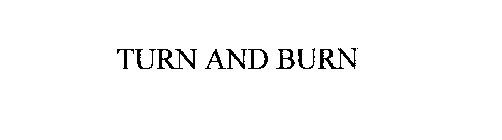 TURN AND BURN