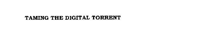 TAMING THE DIGITAL TORRENT