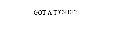 GOT A TICKET?