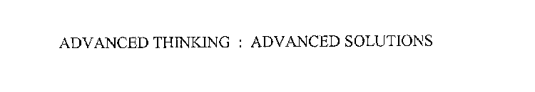 ADVANCED THINKING : ADVANCED SOLUTIONS