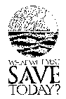 WHAT WILL YOU SAVE TODAY?