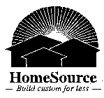 HOMESOURCE BUILD CUSTOM FOR LESS