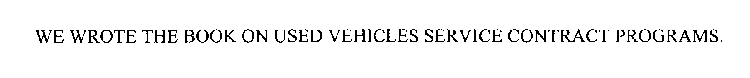 WE WROTE THE BOOK ON USED VEHICLE SERVICE CONTRACT PROGRAMS.