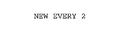 NEW EVERY 2