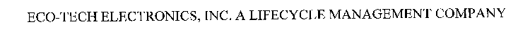 ECO-TECH ELECTRONICS, INC. A LIFECYCLE MANAGEMENT COMPANY