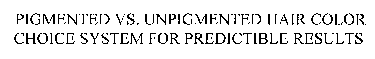 PIGMENTED VS. UNPIGMENTED HAIR COLOR CHOICE SYSTEM FOR PREDICTABLE RESULTS