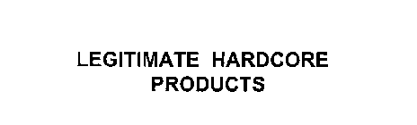 LEGITIMATE HARDCORE PRODUCTS