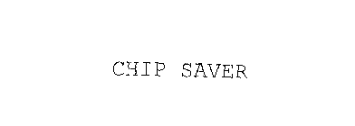 CHIP SAVER