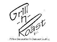 GRILL-N- ROAST INC.A NEW GENERATION IN OUTDOOR COOKING