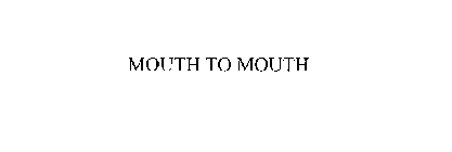 MOUTH TO MOUTH
