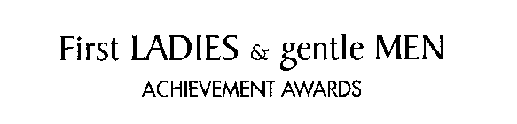 FIRST LADIES & GENTLE MEN ACHIEVEMENT AWARDS