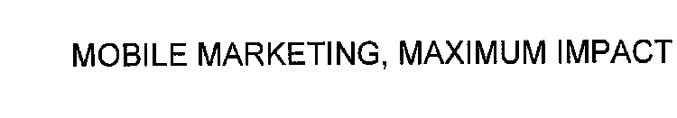 MOBILE MARKETING, MAXIMUM IMPACT