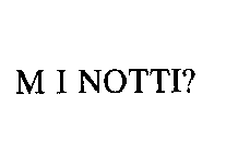 M I NOTTI?