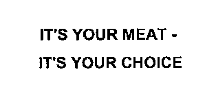 IT'S YOUR MEAT - IT'S YOUR CHOICE