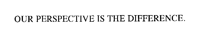 OUR PERSPECTIVE IS THE DIFFERENCE.