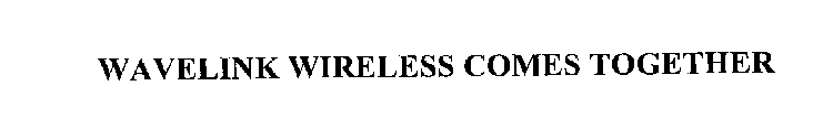 WAVELINK WIRELESS COMES TOGETHER