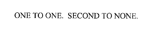 ONE TO ONE. SECOND TO NONE.