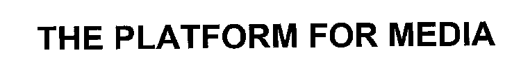 THE PLATFORM FOR MEDIA