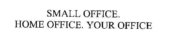 SMALL OFFICE. HOME OFFICE. YOUR OFFICE.