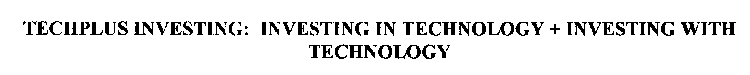 TECHPLUS INVESTING: INVESTING IN TECHNOLOGY + INVESTING WITH TECHNOLOGY