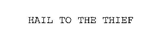 HAIL TO THE THIEF