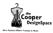 THE COOPER DESIGNSPACE MAKE FASHION WHERE FASHION IS MADE