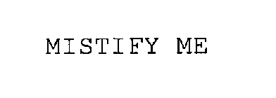 MISTIFY ME