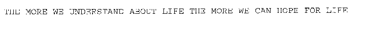 THE MORE WE UNDERSTAND ABOUT LIFE THE MORE WE CAN HOPE FOR LIFE