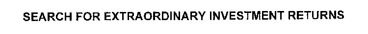 SEARCH FOR EXTRAORDINARY INVESTMENT RETURNS
