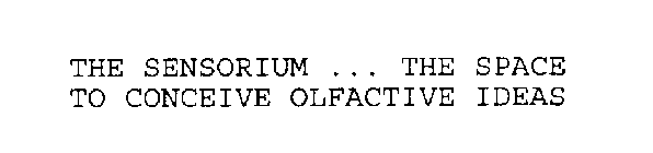 THE SENSORIUM ... THE SPACE TO CONCEIVE OLFACTIVE IDEAS