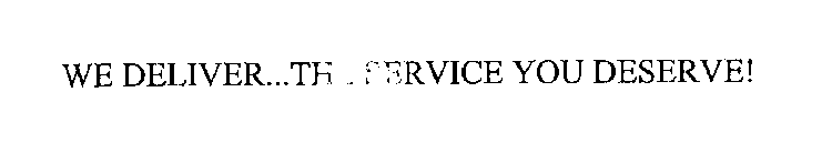 WE DELIVER...THE SERVICE YOU DESERVE!
