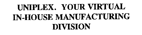 UNIPLEX. YOUR VIRTUAL IN-HOUSE MANUFACTURING DIVISION