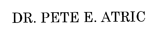 DR. PETE E. ATRIC