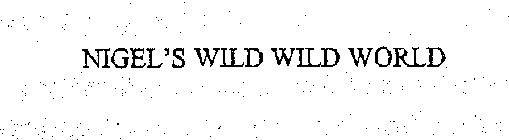 NIGEL'S WILD WILD WORLD