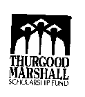 THURGOOD MARSHALL SCHOLARSHIP FUND