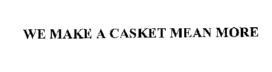 WE MAKE A CASKET MEAN MORE