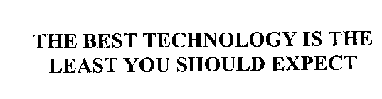 THE BEST TECHNOLOGY IS THE LEAST YOU SHOULD EXPECT
