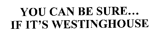 YOU CAN BE SURE...  IF IT'S WESTINGHOUSE