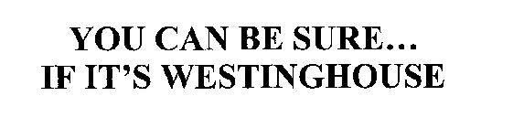 YOU CAN BE SURE... IF IT'S WESTINGHOUSE