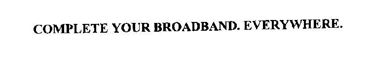 COMPLETE YOUR BROADBAND. EVERYWHERE.